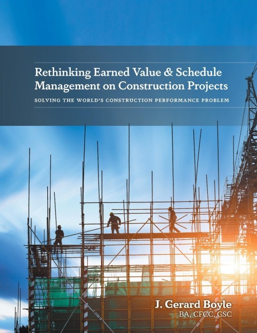 Rethinking Earned Value & Schedule Management on Construction Projects: Solving the Worlds Construction Performance Problem