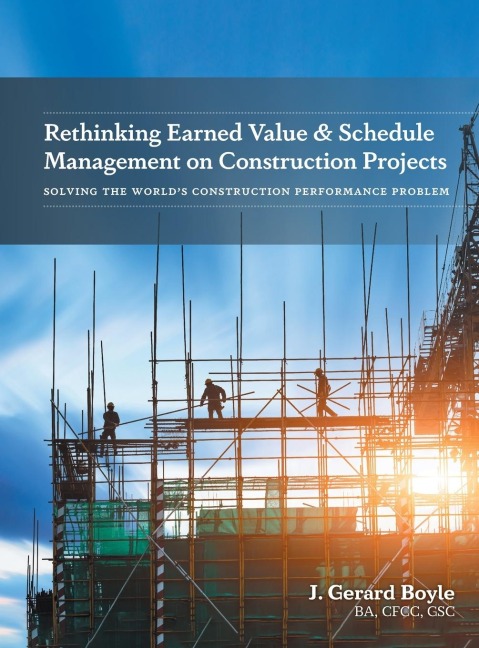 Rethinking Earned Value & Schedule Management on Construction Projects: Solving the Worlds Construction Performance Problem