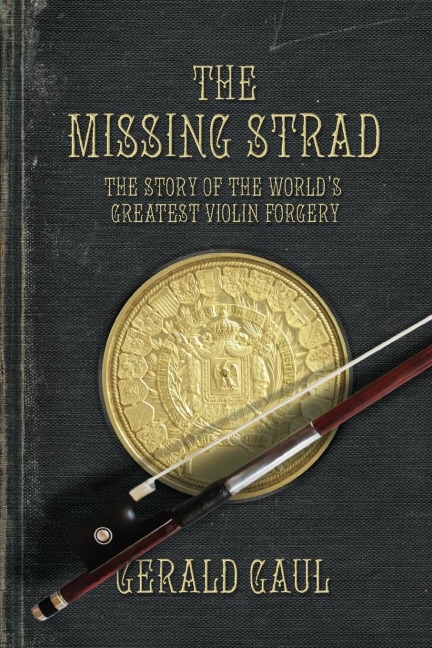 The Missing Strad: The Story of the Worlds Greatest Violin Forgery