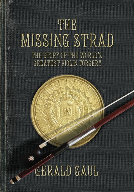 The Missing Strad: The Story of the Worlds Greatest Violin Forgery