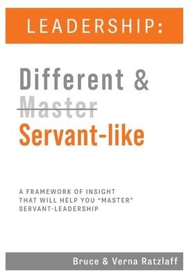 Leadership: Different & Servant-like: A Framework of Insight That Will Help You "Master" Servant-Leadership