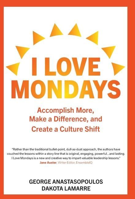 I Love Mondays: Accomplish More, Make a Difference, and Create a Culture Shift