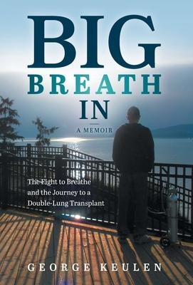 Big Breath In: The Fight to Breathe and the Journey to a Double-Lung Transplant