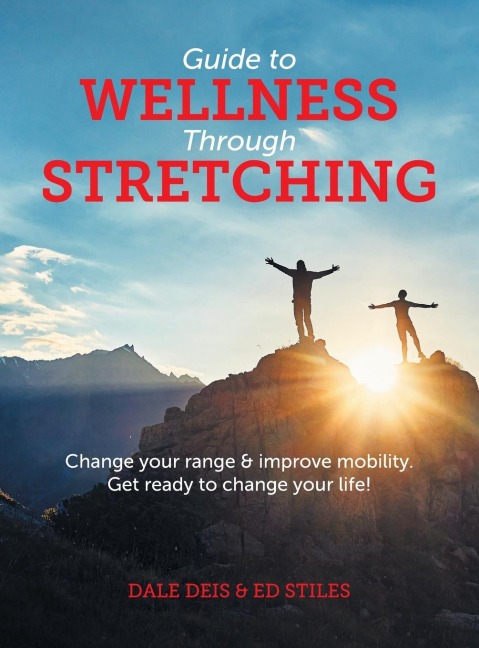 Guide to Wellness Through Stretching: Change your range and improve mobility. Get ready to change your life!