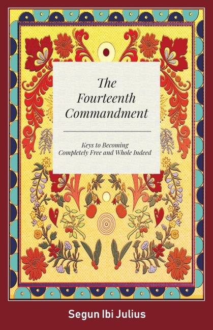 The Fourteenth Commandment: Keys to Becoming Completely Free and Whole Indeed