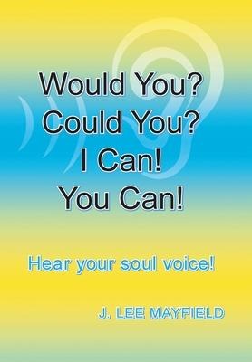 Would You? Could You? I Can! You Can!: Hear your soul voice!