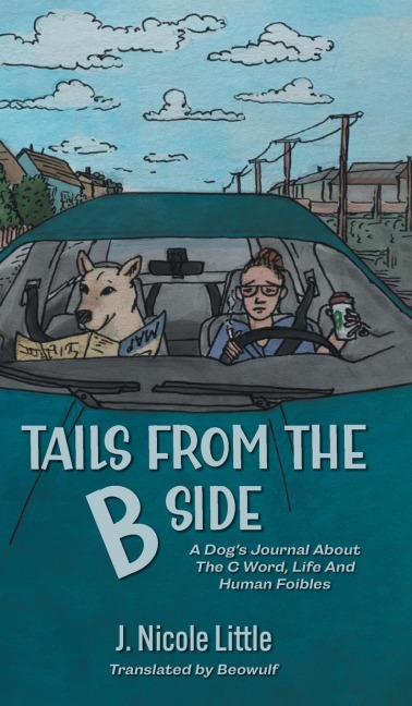 Tails from the B Side: A Dogs Journal About the C Word, Life and Human Foibles