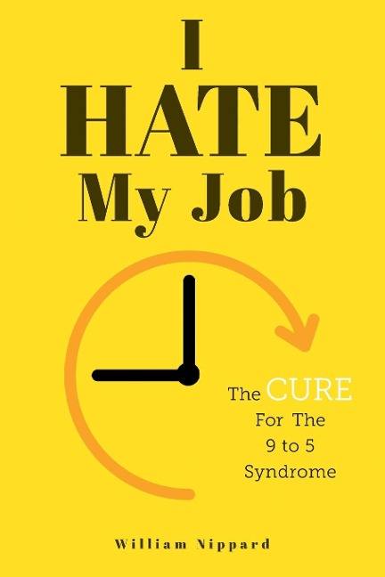 I Hate My Job: The Cure For The 9- 5 Syndrome