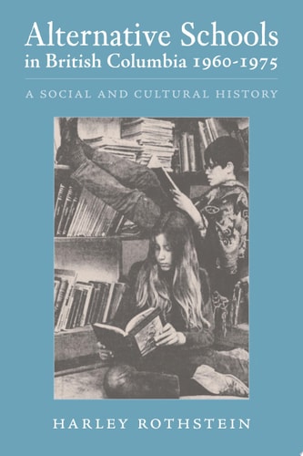 Alternative Schools in British Columbia 1960-1975 A Social and Cultural History