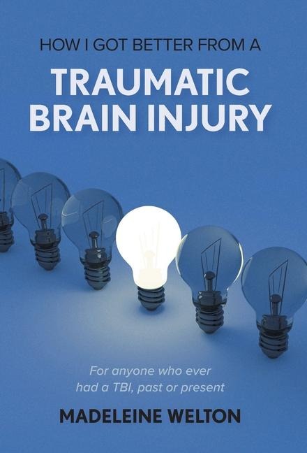 How I Got Better From A Traumatic Brain Injury: For anyone who ever had a TBI, past or present
