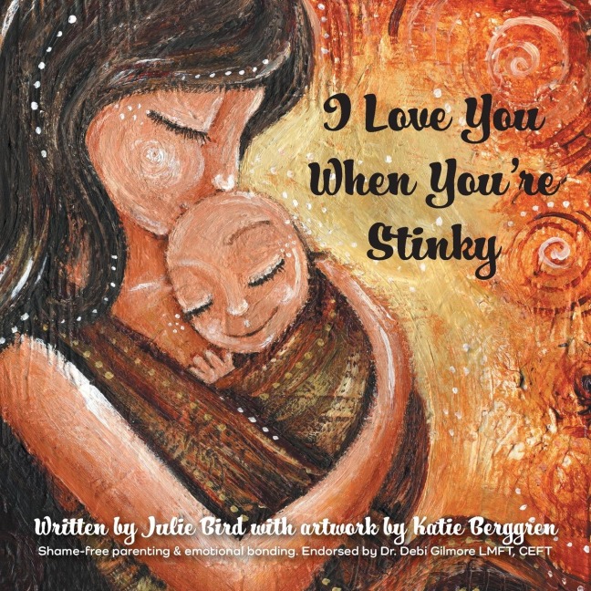 I Love You When Youre Stinky: Shame-Free Parenting and Emotional Bonding