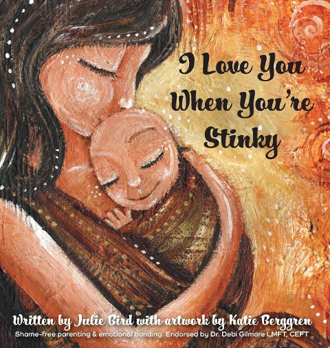 I Love You When Youre Stinky: Shame-Free Parenting and Emotional Bonding