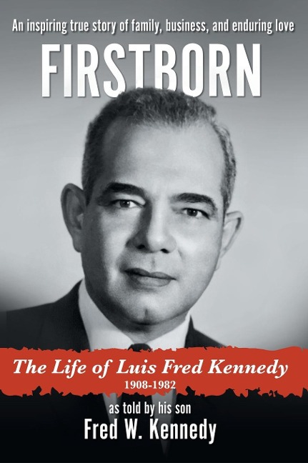 Firstborn: The Life of Luis Fred Kennedy 1908-1982