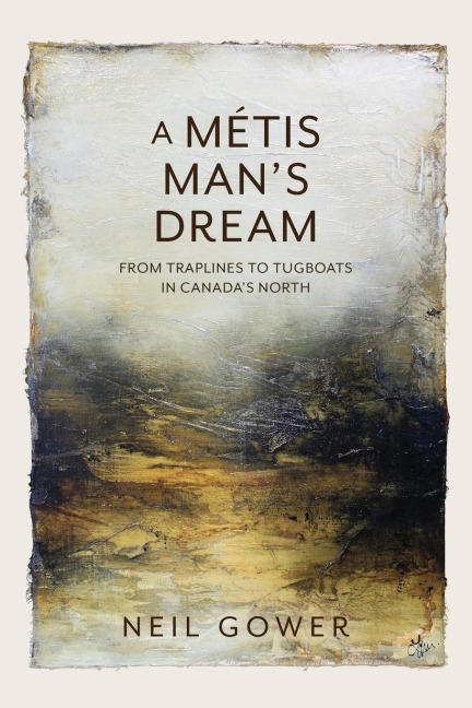 A Metis Mans Dream: From Traplines to Tugboats in Canadas North