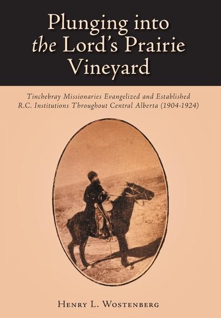 Plunging into the Lord's Prairie Vineyard: Tinchebray Missionaries Evangelized and Established R.C. Institutions Throughout Central Alberta (1904-1924)