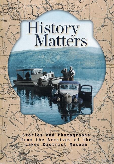 History Matters: Stories and Photographs from the Archives of the Lakes District Museum