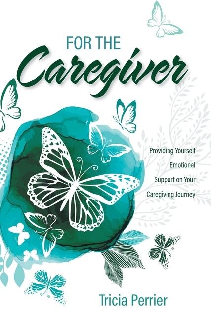 For the Caregiver: Providing Yourself Emotional Support on Your Caregiving Journey