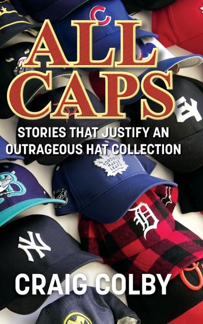 ALL CAPS: Stories That Justify an Outrageous Hat Collection