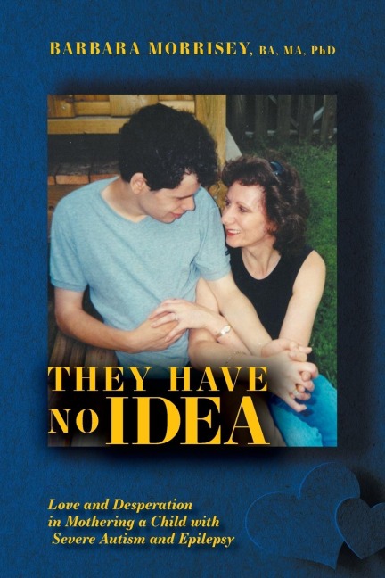 They Have No Idea: Love and Desperation in Mothering a Child with Severe Autism and Epilepsy