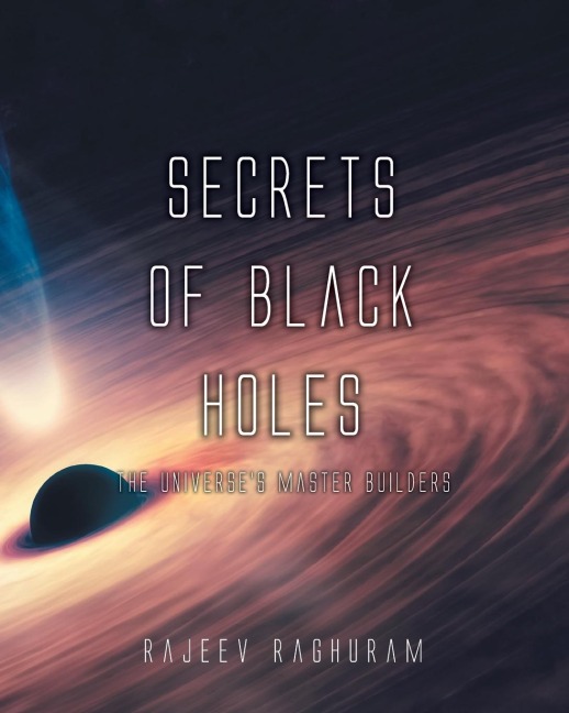 Secrets of Black Holes: The Universes Master Builders