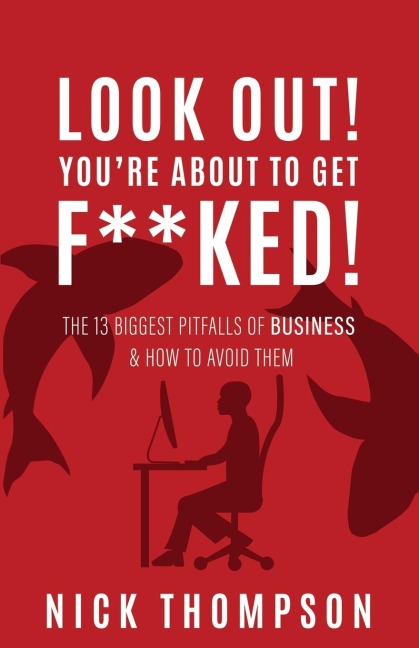 LOOK OUT! Youre About to Get F**ked!: The 13 Biggest Pitfalls of Business and How to Avoid Them