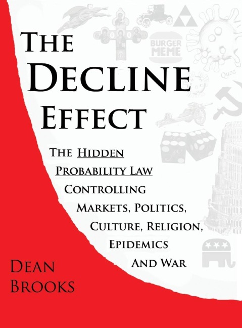 The Decline Effect: The Hidden Probability Law Controlling Markets, Politics, Culture, Religion, Epidemics and War
