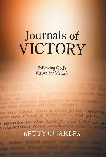 Journals of Victory: Following Gods Vision for My Life