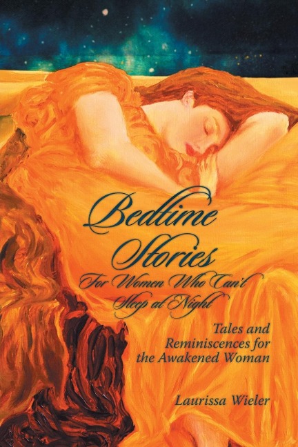 Bedtime Stories for Women Who Cant Sleep at Night: Tales and Reminiscences for the Awakened Woman