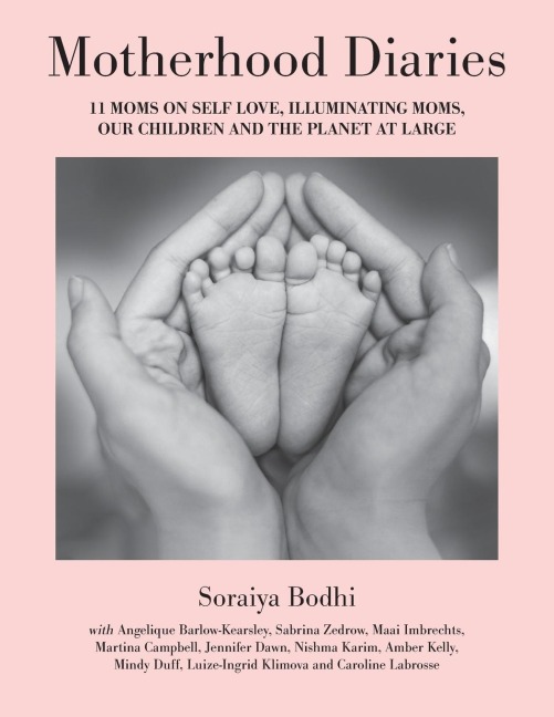 Motherhood Diaries: 11 Moms on Self Love, Illuminating Moms, Our Children and The Planet at Large