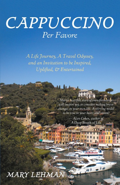 Cappuccino Per Favore: A Life Journey, A Travel Odyssey, and an Invitation to be Inspired, Uplifted, & Entertained
