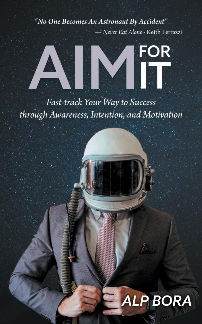 AIM FOR IT: Fast-track Your Way to Success through Awareness, Intention, and Motivation