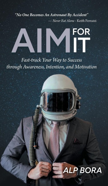 AIM FOR IT: Fast-track Your Way to Success through Awareness, Intention, and Motivation