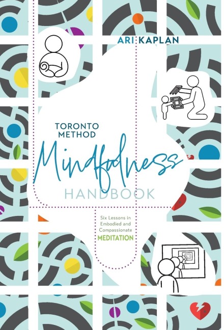Toronto Method Mindfulness Handbook: Six Lessons in Embodied and Compassionate Meditation