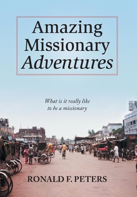 Amazing Missionary Adventures: What Is It Really Like To Be A Missionary