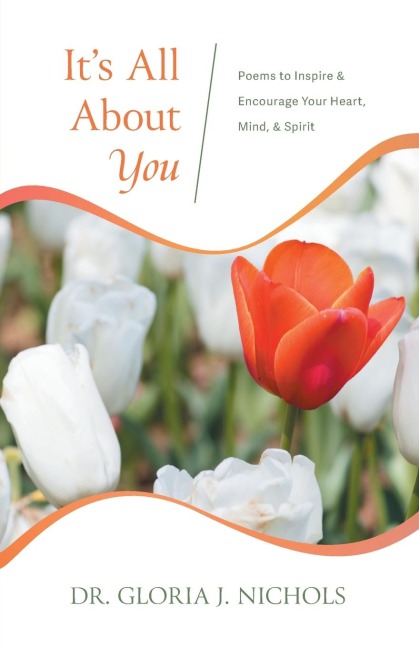 Its All About You: Poems to Inspire & Encourage Your Heart, Mind, & Spirit.