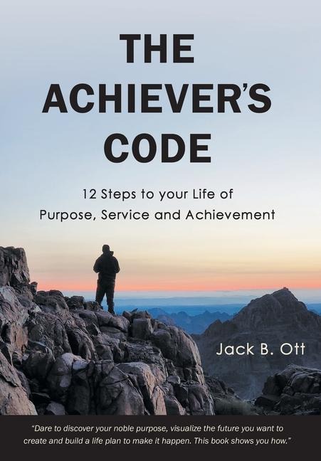 The Achievers Code: 12 Steps to Your Life of Purpose, Service and Achievement