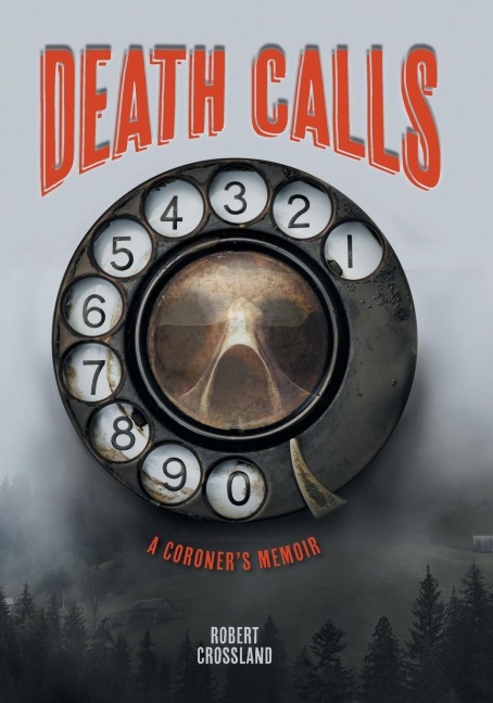 Death Calls: A Coroners Memoir