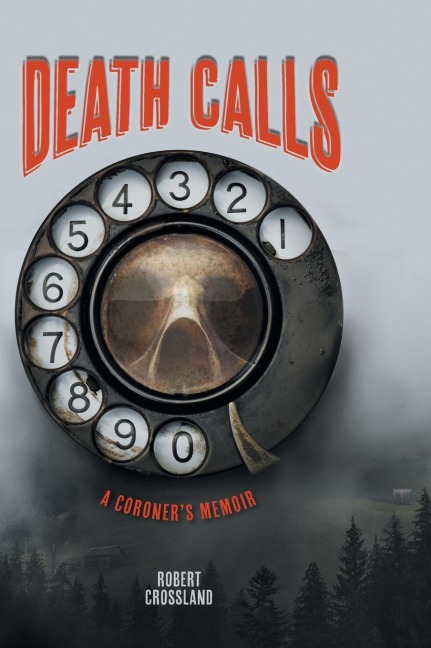 Death Calls: A Coroners Memoir