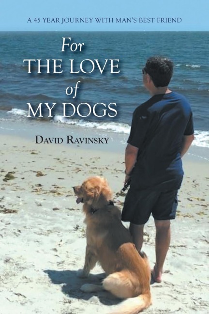 For The Love of My Dogs: A 45 Year Journey with Mans Best Friend