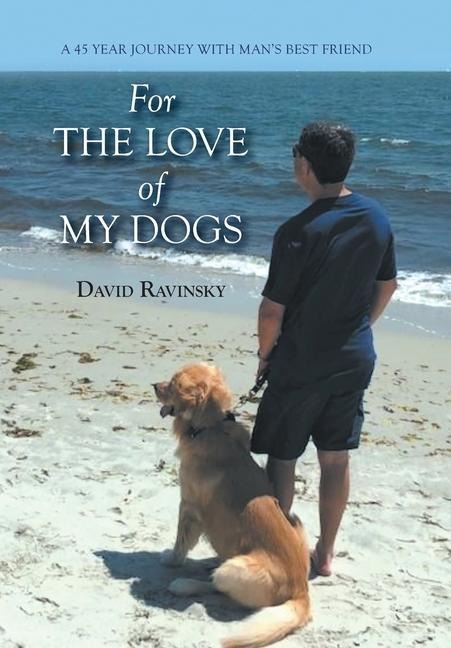 For The Love of My Dogs: A 45 Year Journey with Man's Best Friend