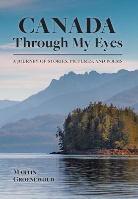 Canada Through My Eyes: A Journey of Stories, Pictures, and Poems
