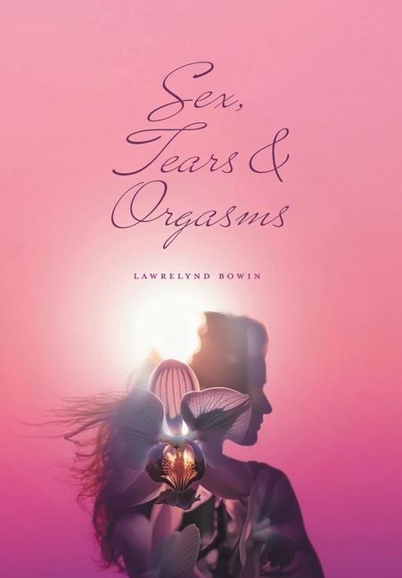 Sex, Tears, and Orgasms Sweet, Gentle and Yet Strong Within