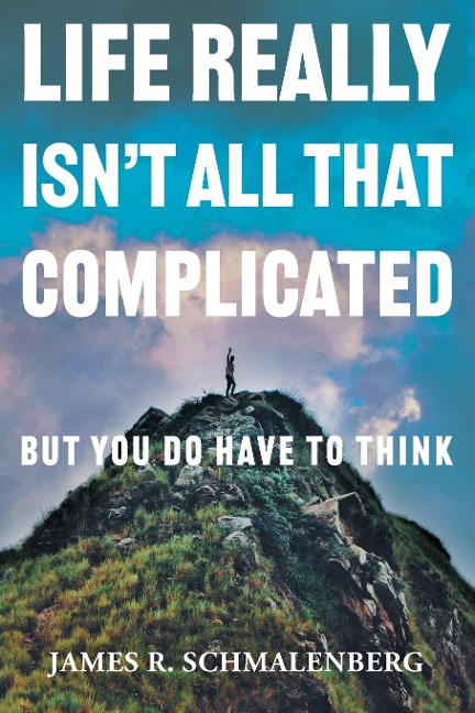 Life Really Isnt All That Complicated: But You Do Have To Think