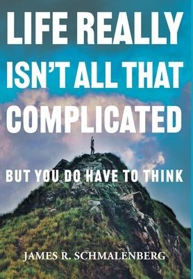 Life Really Isn't All That Complicated: But You Do Have To Think