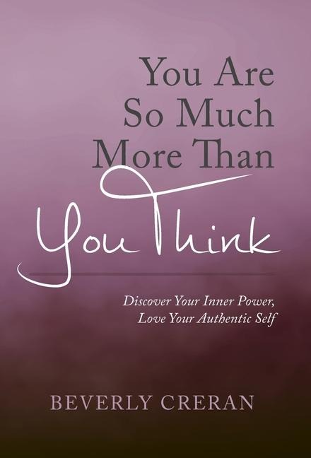 You Are So Much More Than You Think: Discover Your Inner Power, Love Your Authentic Self