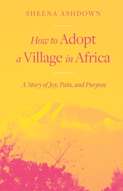 How to Adopt a Village in Africa: A Story of Joy, Pain, and Purpose