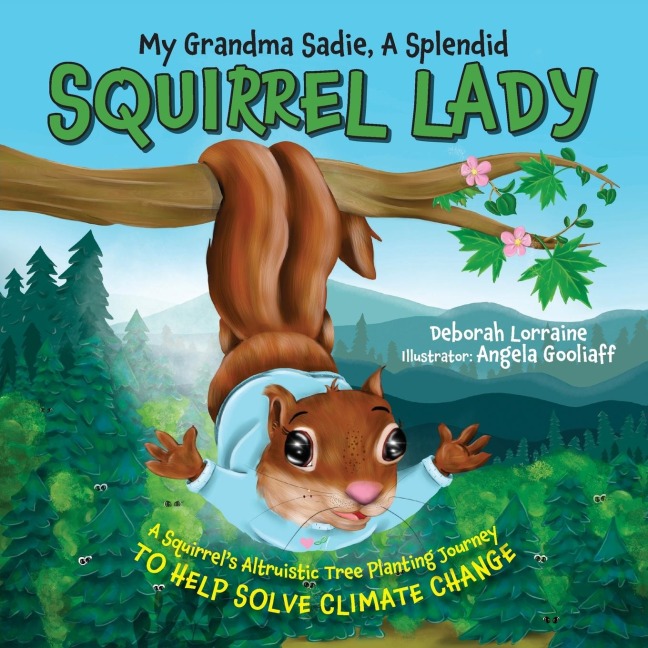 My Grandma Sadie, A Splendid Squirrel Lady: A Squirrels Altruistic Tree Planting Journey to Help Solve Climate Change
