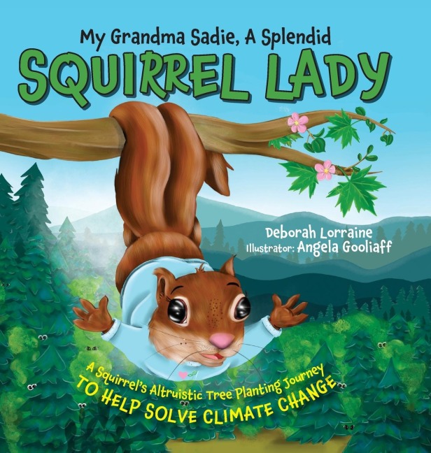 My Grandma Sadie, A Splendid Squirrel Lady: A Squirrels Altruistic Tree Planting Journey to Help Solve Climate Change