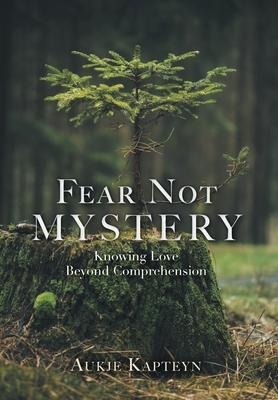 Fear Not Mystery: Knowing Love Beyond Comprehension