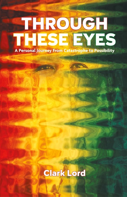Through These Eyes: A Personal Journey From Catastrophe to Possibility
